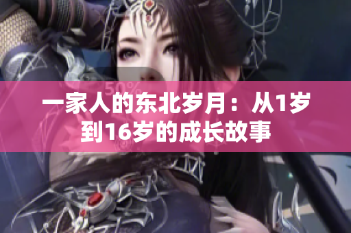 一家人的东北岁月：从1岁到16岁的成长故事