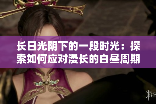 长日光阴下的一段时光：探索如何应对漫长的白昼周期
