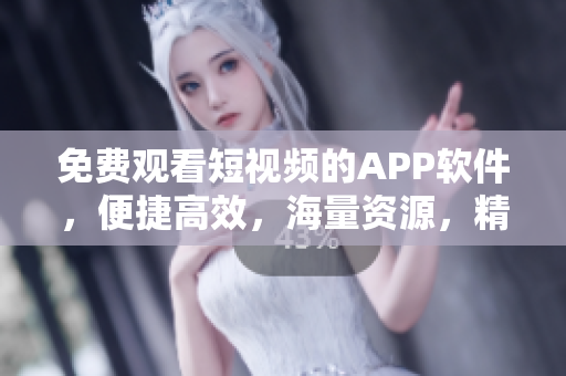 免费观看短视频的APP软件，便捷高效，海量资源，精彩不断
