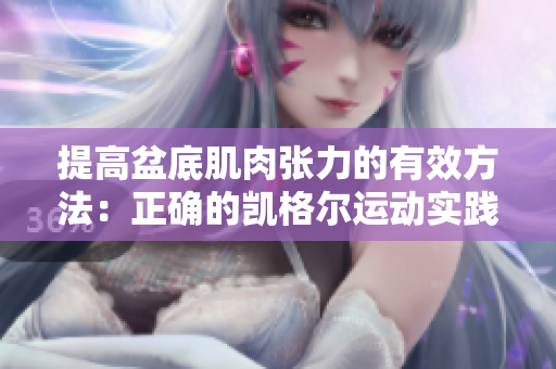 提高盆底肌肉张力的有效方法：正确的凯格尔运动实践