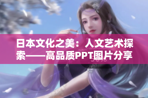 日本文化之美：人文艺术探索——高品质PPT图片分享