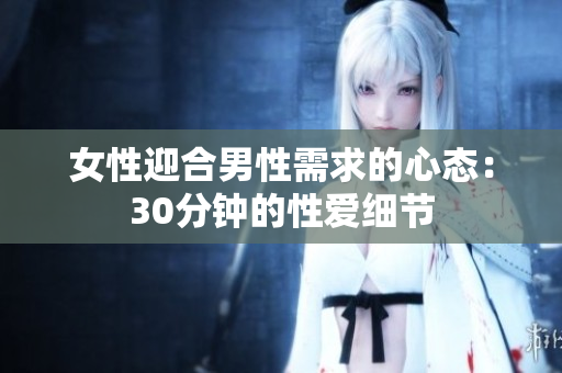 女性迎合男性需求的心态：30分钟的性爱细节