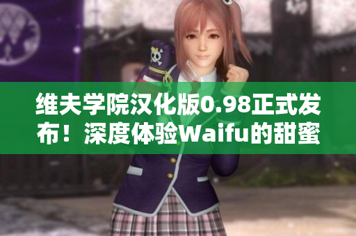 维夫学院汉化版0.98正式发布！深度体验Waifu的甜蜜魅力