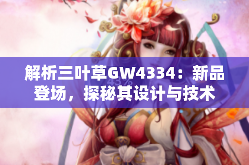 解析三叶草GW4334：新品登场，探秘其设计与技术