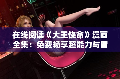 在线阅读《大王饶命》漫画全集：免费畅享超能力与冒险的精彩世界