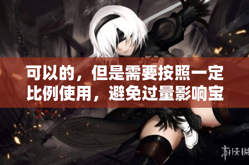 可以的，但是需要按照一定比例使用，避免过量影响宝宝健康。