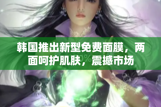 韩国推出新型免费面膜，两面呵护肌肤，震撼市场