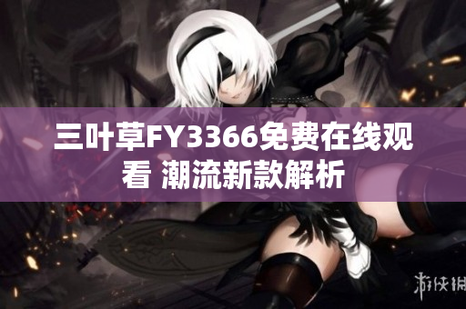 三叶草FY3366免费在线观看 潮流新款解析