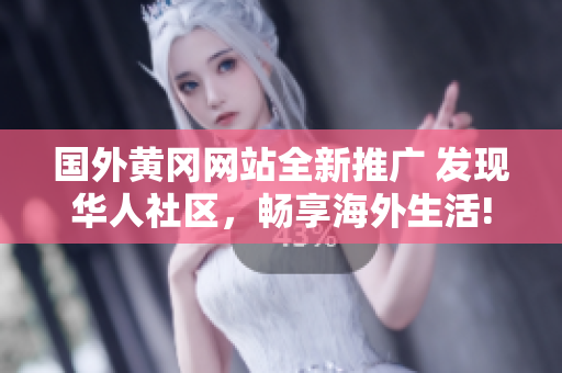 国外黄冈网站全新推广 发现华人社区，畅享海外生活!