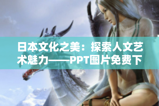 日本文化之美：探索人文艺术魅力——PPT图片免费下载