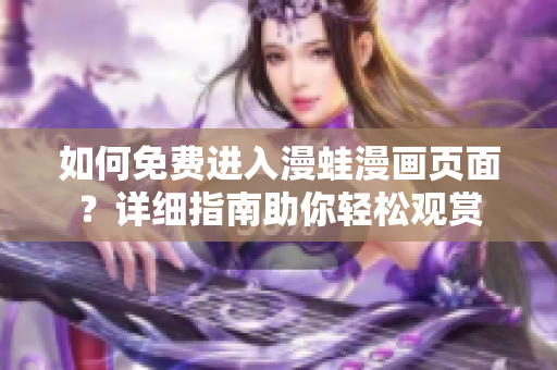 如何免费进入漫蛙漫画页面？详细指南助你轻松观赏