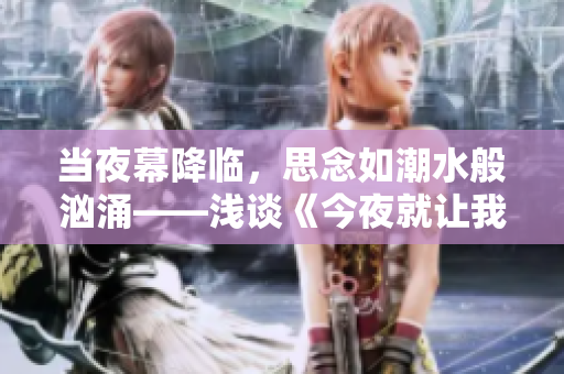 当夜幕降临，思念如潮水般汹涌——浅谈《今夜就让我狠狠地想你》歌曲启示