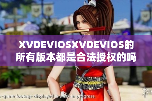 XVDEVIOSXVDEVIOS的所有版本都是合法授权的吗？