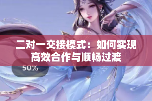 二对一交接模式：如何实现高效合作与顺畅过渡