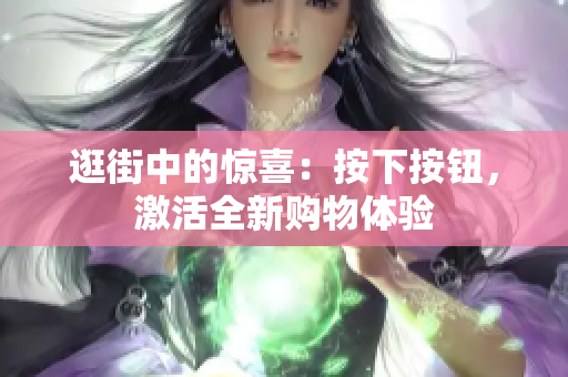 逛街中的惊喜：按下按钮，激活全新购物体验