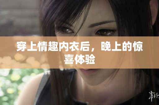 穿上情趣内衣后，晚上的惊喜体验