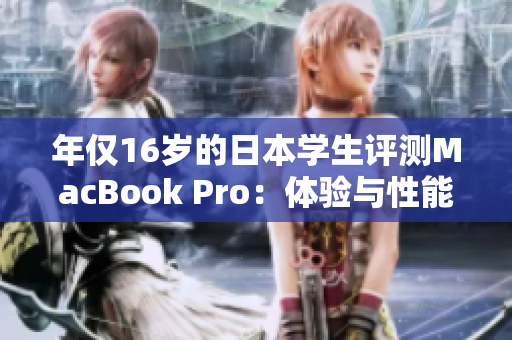 年仅16岁的日本学生评测MacBook Pro：体验与性能完美结合