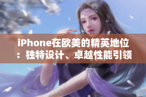 iPhone在欧美的精英地位：独特设计、卓越性能引领潮流