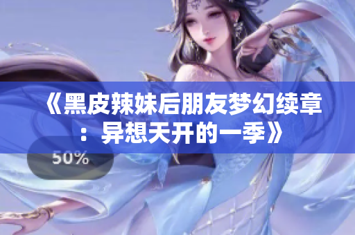 《黑皮辣妹后朋友梦幻续章：异想天开的一季》