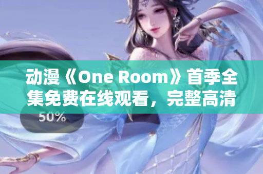 动漫《One Room》首季全集免费在线观看，完整高清资源分享