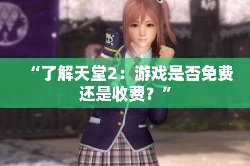 “了解天堂2：游戏是否免费还是收费？”