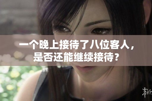 一个晚上接待了八位客人，是否还能继续接待？
