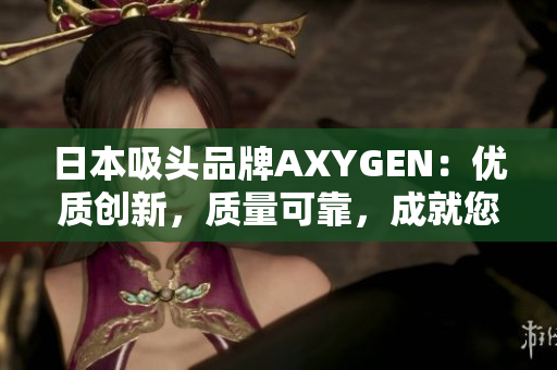 日本吸头品牌AXYGEN：优质创新，质量可靠，成就您的实验生涯