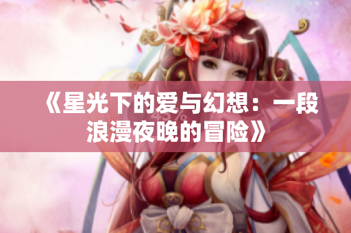 《星光下的爱与幻想：一段浪漫夜晚的冒险》