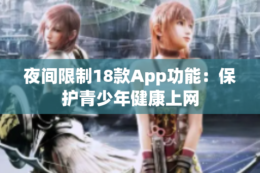 夜间限制18款App功能：保护青少年健康上网