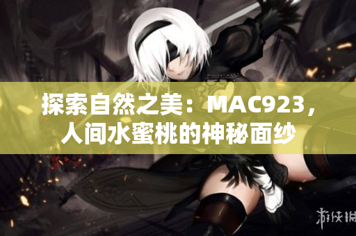 探索自然之美：MAC923，人间水蜜桃的神秘面纱