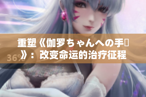 重塑《伽罗ちゃんへの手術》：改变命运的治疗征程