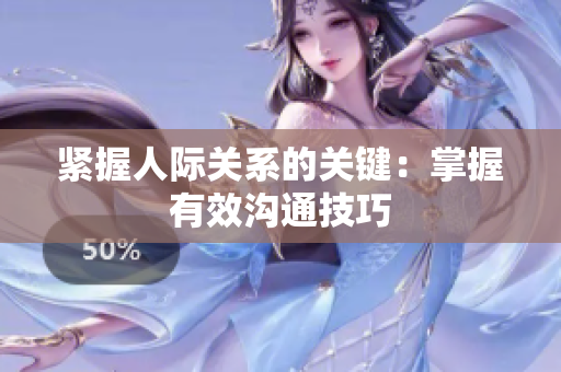 紧握人际关系的关键：掌握有效沟通技巧