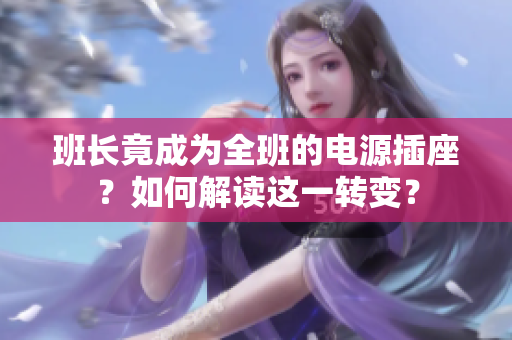 班长竟成为全班的电源插座？如何解读这一转变？
