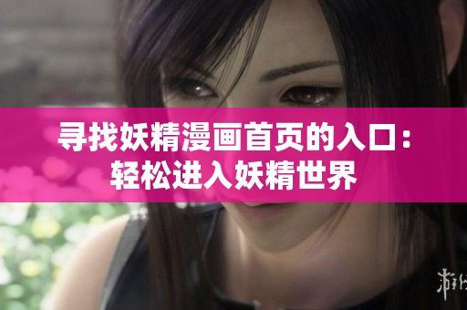 寻找妖精漫画首页的入口：轻松进入妖精世界