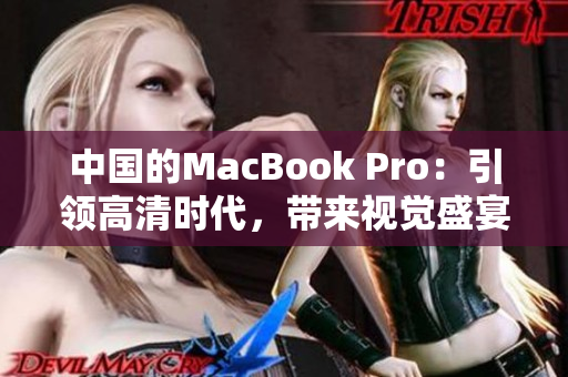 中国的MacBook Pro：引领高清时代，带来视觉盛宴