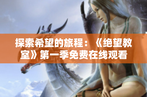 探索希望的旅程：《绝望教室》第一季免费在线观看