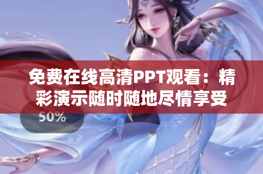 免费在线高清PPT观看：精彩演示随时随地尽情享受