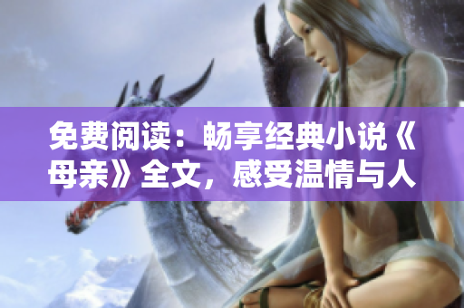 免费阅读：畅享经典小说《母亲》全文，感受温情与人性的交融