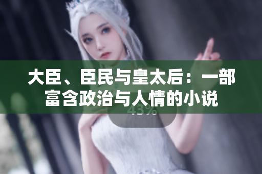 大臣、臣民与皇太后：一部富含政治与人情的小说
