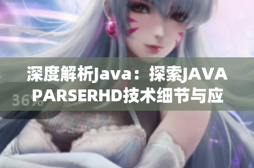 深度解析Java：探索JAVAPARSERHD技术细节与应用场景
