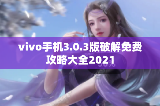 vivo手机3.0.3版破解免费攻略大全2021
