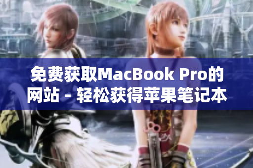 免费获取MacBook Pro的网站 - 轻松获得苹果笔记本电脑