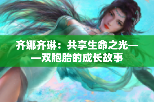 齐娜齐琳：共享生命之光——双胞胎的成长故事