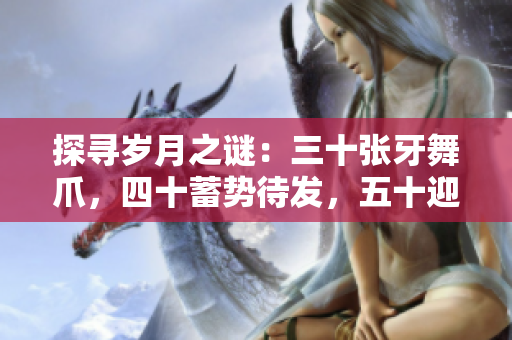 探寻岁月之谜：三十张牙舞爪，四十蓄势待发，五十迎风而上