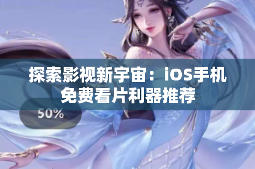 探索影视新宇宙：iOS手机免费看片利器推荐