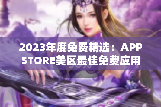 2023年度免费精选：APPSTORE美区最佳免费应用