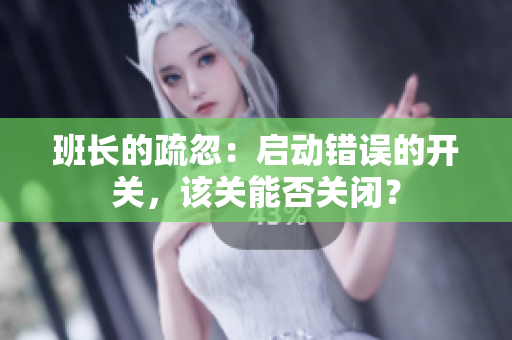 班长的疏忽：启动错误的开关，该关能否关闭？