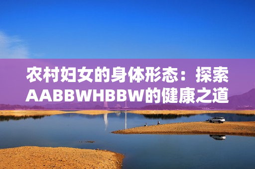 农村妇女的身体形态：探索AABBWHBBW的健康之道