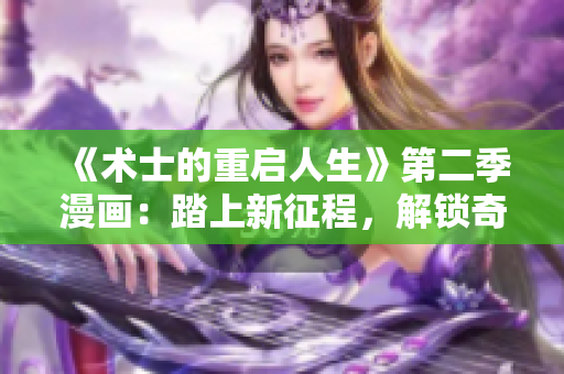 《术士的重启人生》第二季漫画：踏上新征程，解锁奇幻冒险！
