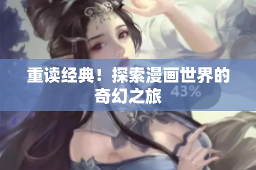 重读经典！探索漫画世界的奇幻之旅